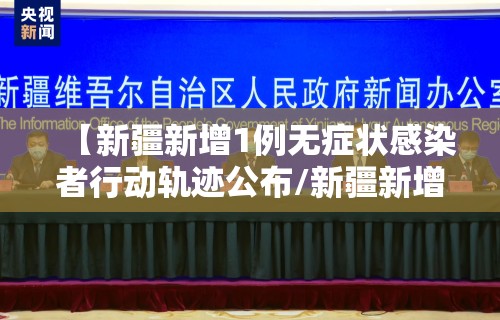 【新疆新增1例无症状感染者行动轨迹公布/新疆新增一例无症状感染者】