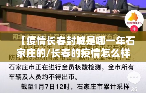 【疫情长春封城是哪一年石家庄的/长春的疫情怎么样封城了吗】