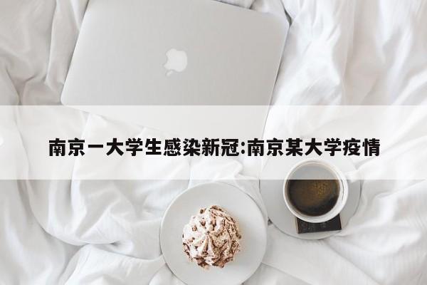 南京一大学生感染新冠:南京某大学疫情