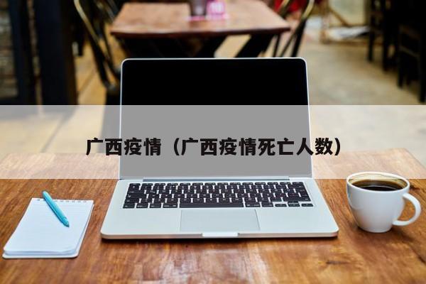 广西疫情（广西疫情死亡人数）