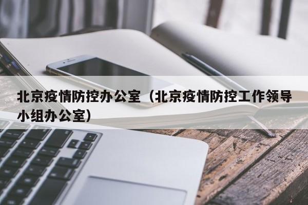 北京疫情防控办公室(北京疫情防控工作领导小组办公室)