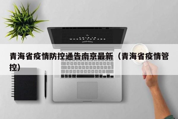 青海省疫情防控通告南京最新(青海省疫情管控)