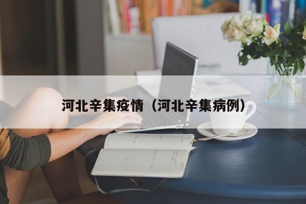 河北辛集疫情(河北辛集病例)