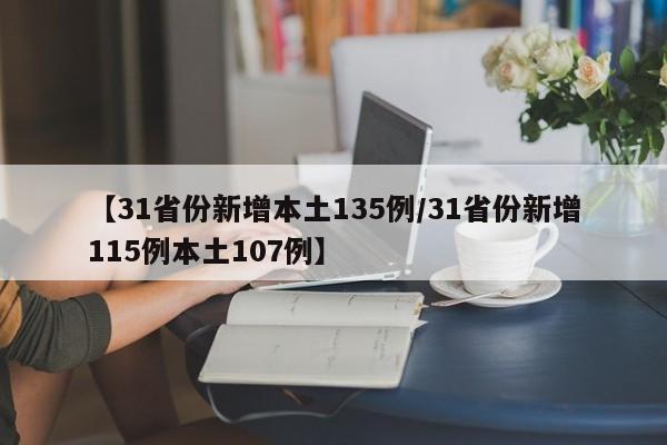 【31省份新增本土135例/31省份新增115例本土107例】
