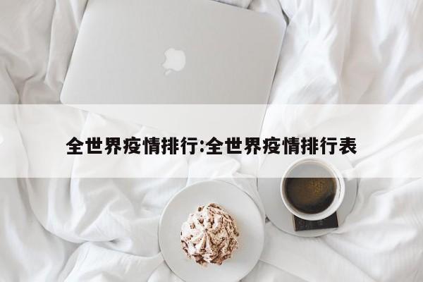 全世界疫情排行:全世界疫情排行表