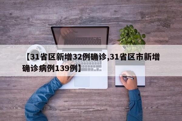 【31省区新增32例确诊,31省区市新增确诊病例139例】