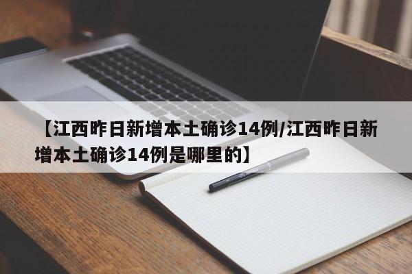 【江西昨日新增本土确诊14例/江西昨日新增本土确诊14例是哪里的】