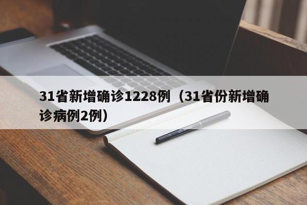 31省新增确诊1228例(31省份新增确诊病例2例)