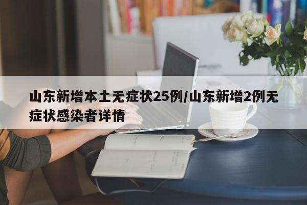 山东新增本土无症状25例/山东新增2例无症状感染者详情