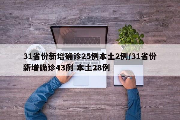 31省份新增确诊25例本土2例/31省份新增确诊43例 本土28例