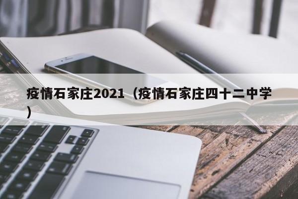 疫情石家庄2021（疫情石家庄四十二中学）