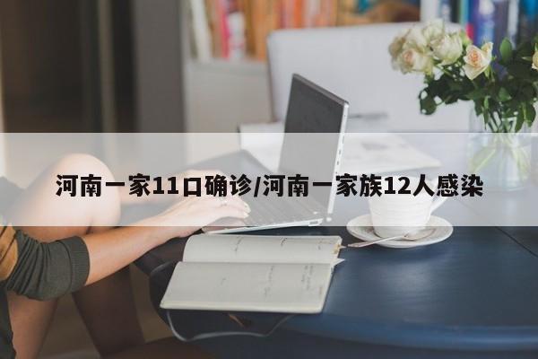 河南一家11口确诊/河南一家族12人感染
