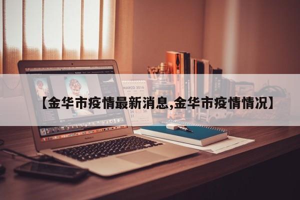 【金华市疫情最新消息,金华市疫情情况】