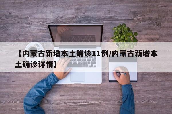 【内蒙古新增本土确诊11例/内蒙古新增本土确诊详情】