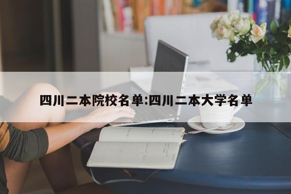 四川二本院校名单:四川二本大学名单