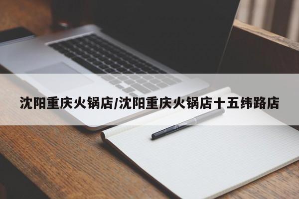 沈阳重庆火锅店/沈阳重庆火锅店十五纬路店