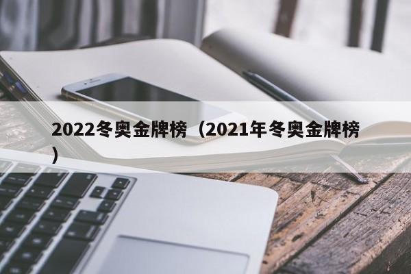 2022冬奥金牌榜（2021年冬奥金牌榜）