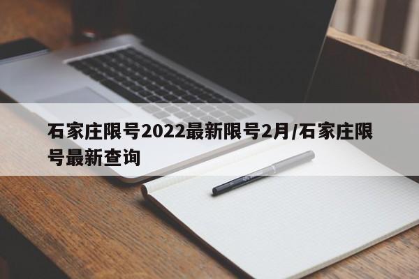 石家庄限号2022最新限号2月/石家庄限号最新查询