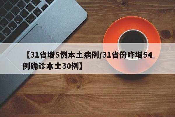 【31省增5例本土病例/31省份昨增54例确诊本土30例】