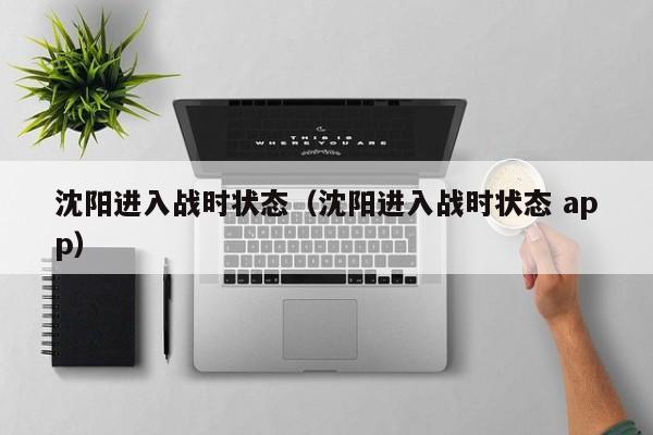 沈阳进入战时状态(沈阳进入战时状态 app)