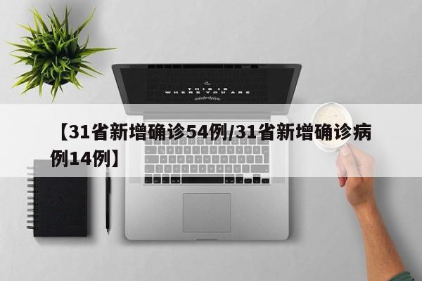 【31省新增确诊54例/31省新增确诊病例14例】