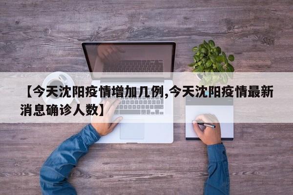【今天沈阳疫情增加几例,今天沈阳疫情最新消息确诊人数】