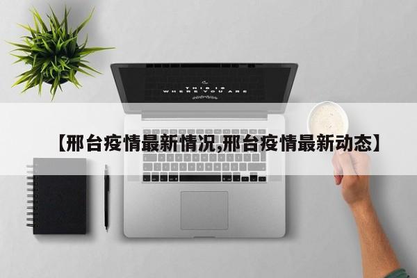 【邢台疫情最新情况,邢台疫情最新动态】
