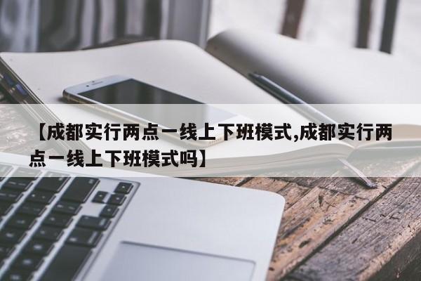【成都实行两点一线上下班模式,成都实行两点一线上下班模式吗】